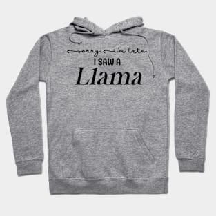 Sorry I'm Late I Saw a Llama Hoodie